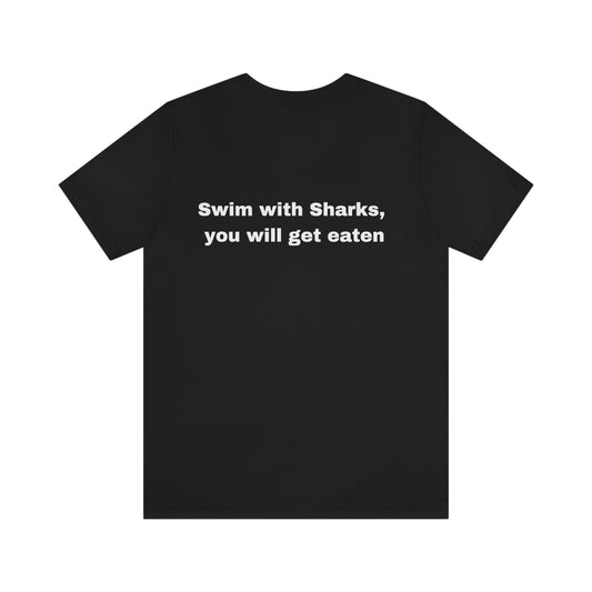 Swim with the Sharks, you will get eaten. Unisex Jersey Short Sleeve T-shirt. Custom Artwork. Unique Whimsical Flare. Vivid Colors. Great for Men, Women and Children. Soft against your  skin. Great quality and fit. Comfortable and cozy to wear every day of the week. 