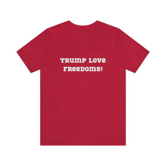 Trump Love Freedoms! Unisex Jersey T-shirt. Colors: Red, Black and Blue. Sizes: S through 3 Extra Large. Price: $35.00. Custom Artwork. Unique Whimsical Flare. Vivid Colors. Great for Men, Women and Children. Soft against your skin. Comfortable to wear every day of the week. Let's go to the movies Together. Eat buttered popcorn. Sharing smiles, laughter and good times!