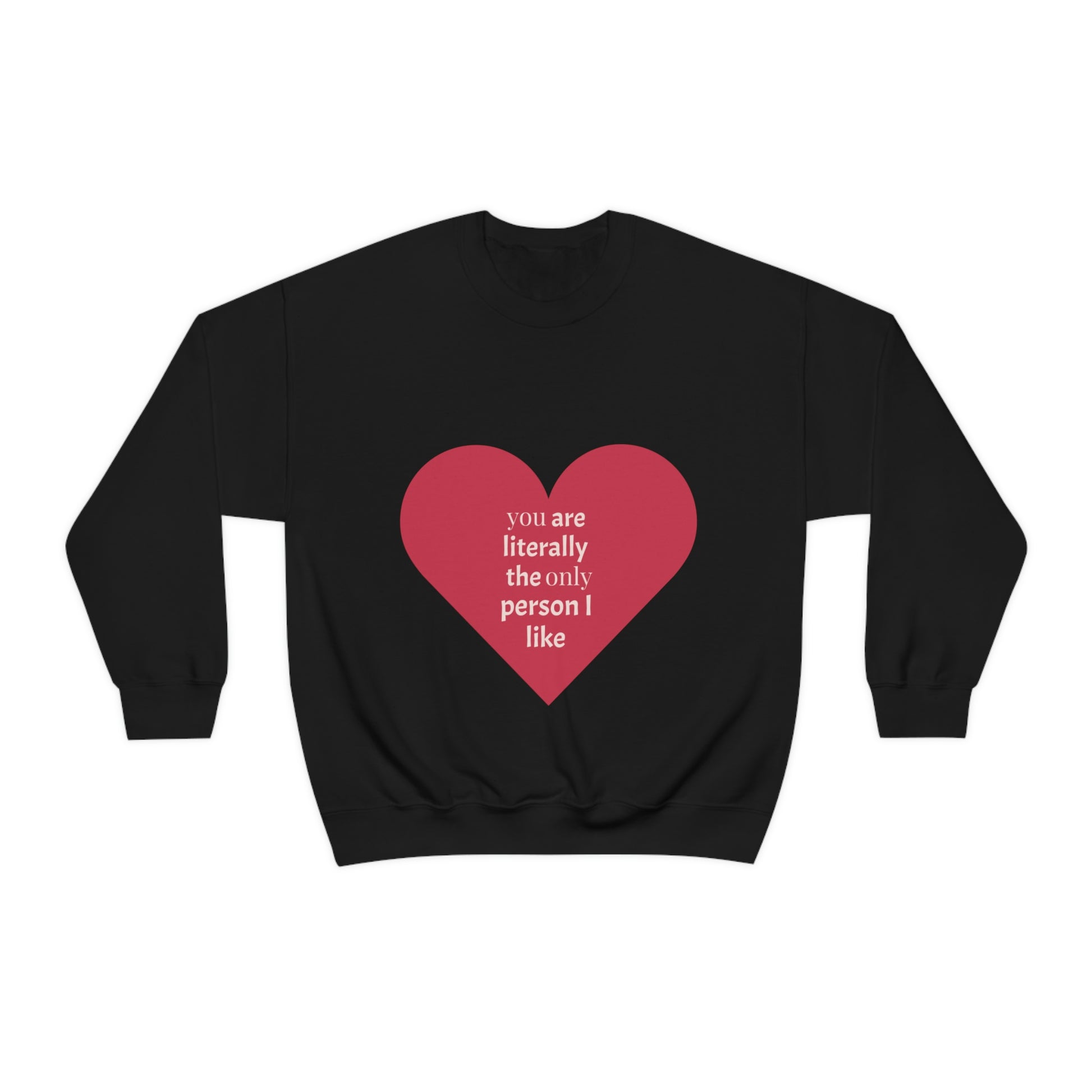 Red Heart. You are literally the only person I like. Crewneck sweatshirt. Custom Artwork. Unique Whimsical Flare. Vivid Colors. Soft against your skin. Comfortable to wear everyday of the week. Keeping you cozy and warm. Looking Fabulous!. Such a wonderful Gift! Almost forgot>>>Men, Women and Children will Absolutely Love this sweatshirt1