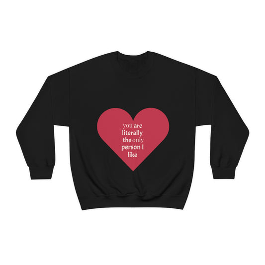 Red Heart. You are literally the only person I like. Crewneck sweatshirt. Custom Artwork. Unique Whimsical Flare. Vivid Colors. Soft against your skin. Comfortable to wear everyday of the week. Keeping you cozy and warm. Looking Fabulous!. Such a wonderful Gift! Almost forgot>>>Men, Women and Children will Absolutely Love this sweatshirt1